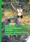 The rise of character education in Britain : heroes, dragons and the myths of character /