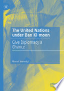 The United Nations under Ban Ki-moon : Give Diplomacy a Chance /
