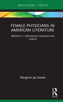 Female physicians in American literature : abortion in 19th-century literature and culture /