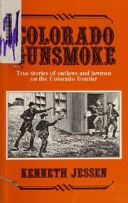 Colorado gunsmoke : true stories of outlaws and lawmen on the Colorado frontier /