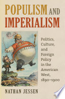 Populism and imperialism : politics, culture, and foreign policy in the American West, 1890-1900 /