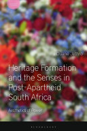 Heritage formation and the senses in post-apartheid South Africa : aesthetics of power /