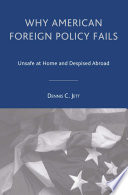 Why American Foreign Policy Fails : Unsafe at Home and Despised Abroad /