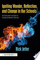 Igniting wonder, reflection, and change in our schools : an educator's guide to using authentic stories /