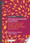 Reimagining Sustainable Organization : Perspectives on Arts, Design, Leadership, Knowledge and Project Management /