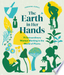 The earth in her hands : 75 extraordinary women working in the world of plants /