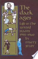 The dark ages, life in the United States, 1945-1960 /