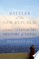 Battles of the new republic : a contemporary history of Nepal /