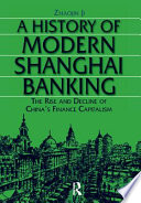 A history of modern Shanghai banking : the rise and decline of China's finance capitalism /