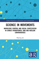 Science in movements : knowledge control and social contestation in China's hydropower, GMO and nuclear controversies /