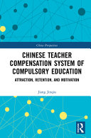 Chinese teacher compensation system of compulsory education : attraction, retention, and motivation /