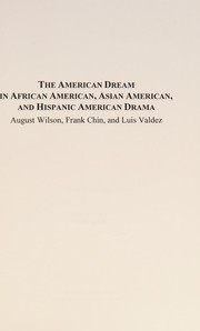The American dream in African American, Asian American, and Hispanic American drama : August Wilson, Frank Chin, and Luis Valdez /