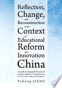 Reflection, change and reconstruction in the context of educational reform and innovation in China : towards an integrated framework centred on reflective teaching practice for EFL teachers' professional development /