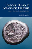 The social history of Achaemenid Phoenicia : being a Phoenician, negotiating empires /