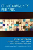 Ethnic community builders : Mexican Americans in search of justice and power : the struggle for citizenship rights in San José, California /
