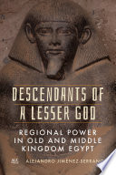 Descendants of a lesser god : regional power in old and middle kingdom Egypt /