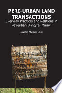 Peri-urban land transactions : everyday practices and relations in peri-urban Blantyre, Malawi /