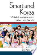 Smartland Korea : mobile communication, culture, and society /