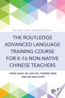 The Routledge advanced language training course for K-16 non-native Chinese teachers /