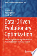 Data-Driven Evolutionary Optimization : Integrating Evolutionary Computation, Machine Learning and Data Science /