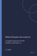 Biblical metaphor reconsidered : a cognitive approach to poetic prophecy in Jeremiah 1-24 /