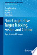 Non-Cooperative Target Tracking, Fusion and Control : Algorithms and Advances /