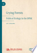 Crying Forests : Political Ecology in the DPRK /
