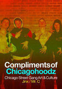 Compliments of Chicagohoodz : Chicago street gang art & culture / James O'Connor, AKA Jinx & Damen Corrado, AKA Mr. C.