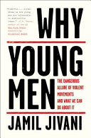 Why young men : the dangerous allure of violent movements and what we can do about it /