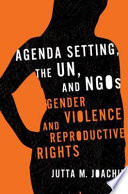 Agenda setting, the UN, and NGOs : gender violence and reproductive rights /
