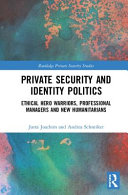 Private security and identity politics : ethical hero warriors, professional managers and new humanitarians /
