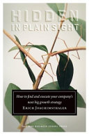 Hidden in plain sight : how to find and execute your company's next big growth strategy /