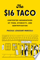 The sixteen-dollar taco : contested geographies of food, ethnicity, and gentrification /