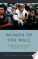 Women of the Wall : navigating religion in sacred sites /