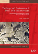 The Maya and environmental stress from past to present : human response and adaptation to climate change in the Maya lowlands /