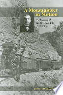 A mountaineer in motion : the memoir of Dr. Abraham Jobe, 1817-1906 /