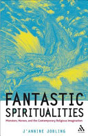 Fantastic spiritualities : monsters, heroes and the contemporary religious imagination /