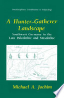 A hunter-gatherer landscape : Southwest Germany in the late Paleolithic and Mesolithic /