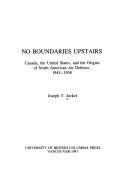 No boundaries upstairs : Canada, the United States, and the origins of North American air defence, 1945-1958 /