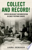 Collect and record! : Jewish Holocaust documentation in early postwar Europe /