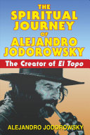 The spiritual journey of Alejandro Jodorowsky : the creator of El topo /