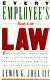 Every employee's guide to the law : everything you need to know about your rights in the workplace--and what to do if they are violated /