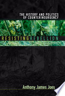 Resisting rebellion : the history and politics of counterinsurgency /