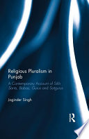 Religious pluralism in Punjab : a study of contemporary Sikh Sants, Babas, Gurus and Satgurus /