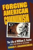 Forging American communism : the life of William Z. Foster /