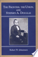 The Frontier, the Union, and Stephen A. Douglas /