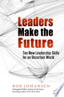 Leaders make the future : ten new leadership skills for an uncertain world /