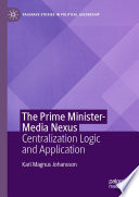 The Prime Minister-Media Nexus : Centralization Logic and Application /