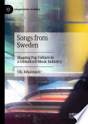 Songs from Sweden : shaping pop culture in a globalized music industry /