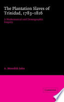 The plantation slaves of Trinidad, 1783-1816 : a mathematical and demographic enquiry /